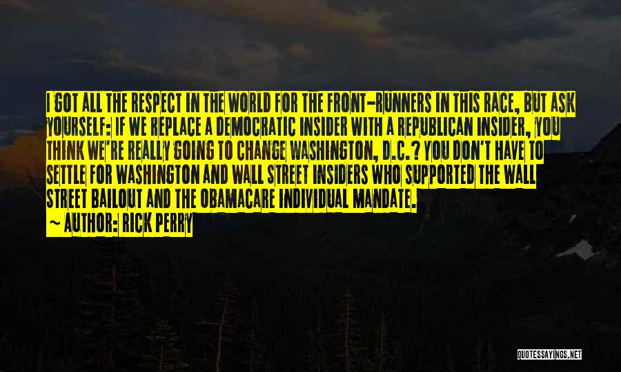 Rick Perry Quotes: I Got All The Respect In The World For The Front-runners In This Race, But Ask Yourself: If We Replace