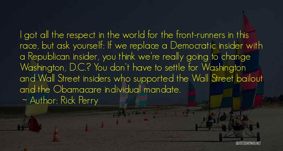 Rick Perry Quotes: I Got All The Respect In The World For The Front-runners In This Race, But Ask Yourself: If We Replace