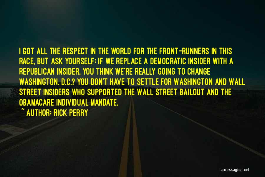 Rick Perry Quotes: I Got All The Respect In The World For The Front-runners In This Race, But Ask Yourself: If We Replace