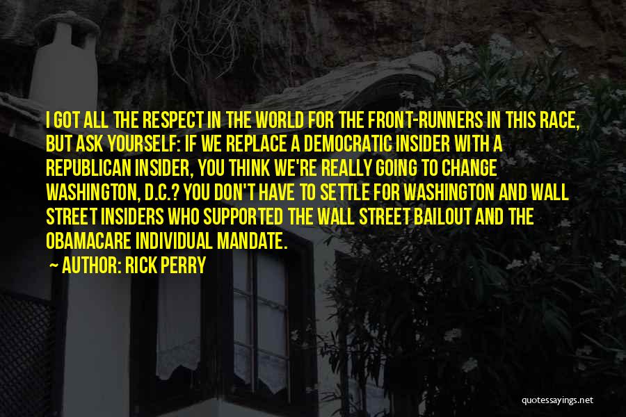 Rick Perry Quotes: I Got All The Respect In The World For The Front-runners In This Race, But Ask Yourself: If We Replace