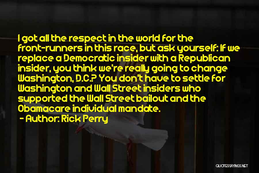 Rick Perry Quotes: I Got All The Respect In The World For The Front-runners In This Race, But Ask Yourself: If We Replace