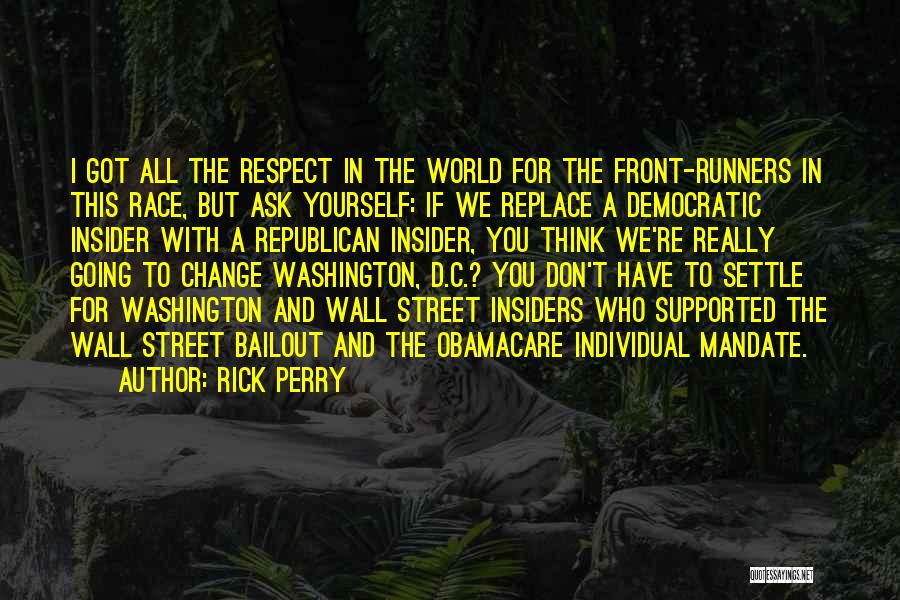 Rick Perry Quotes: I Got All The Respect In The World For The Front-runners In This Race, But Ask Yourself: If We Replace