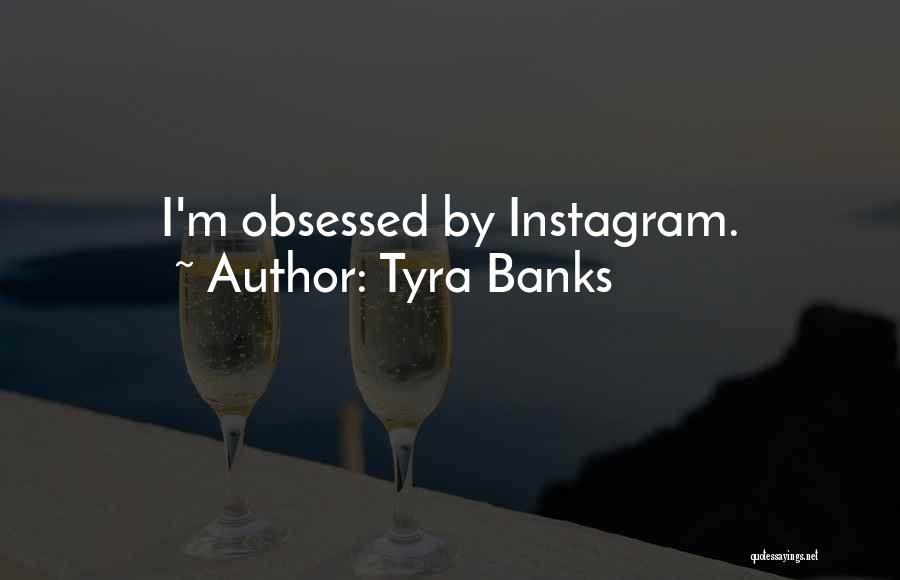 Tyra Banks Quotes: I'm Obsessed By Instagram.