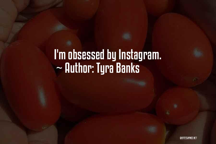 Tyra Banks Quotes: I'm Obsessed By Instagram.