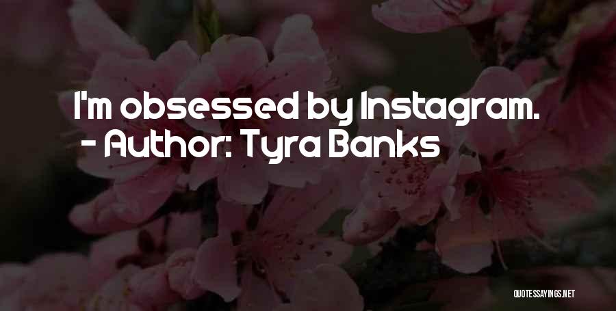 Tyra Banks Quotes: I'm Obsessed By Instagram.