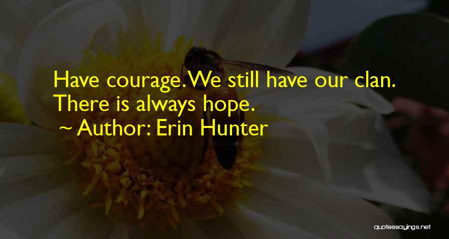 Erin Hunter Quotes: Have Courage. We Still Have Our Clan. There Is Always Hope.