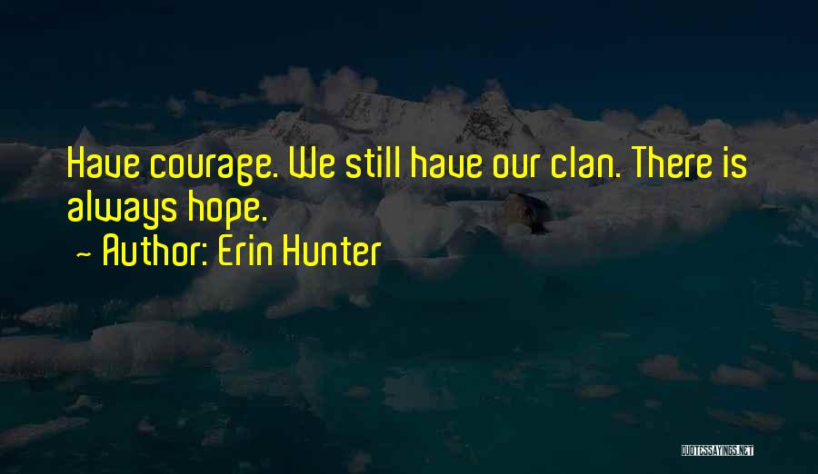 Erin Hunter Quotes: Have Courage. We Still Have Our Clan. There Is Always Hope.