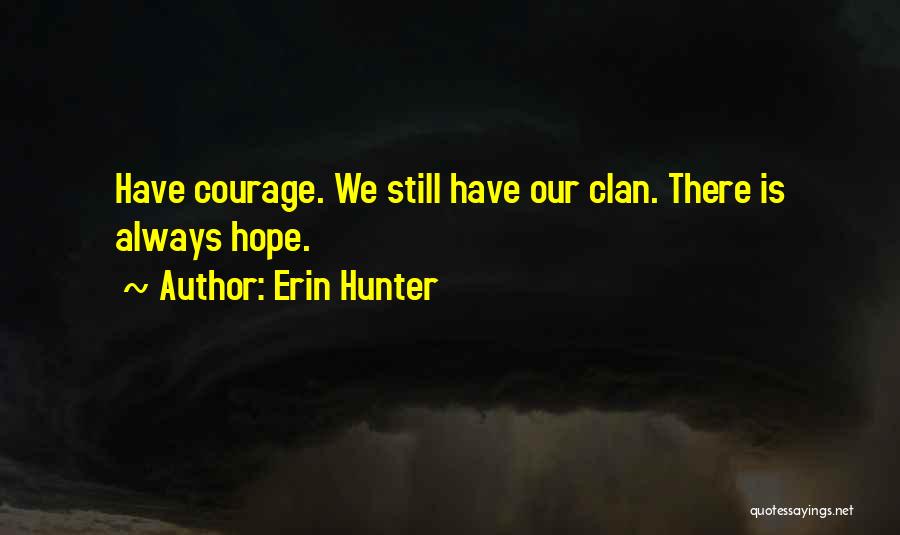 Erin Hunter Quotes: Have Courage. We Still Have Our Clan. There Is Always Hope.