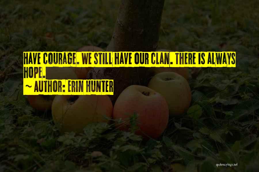 Erin Hunter Quotes: Have Courage. We Still Have Our Clan. There Is Always Hope.