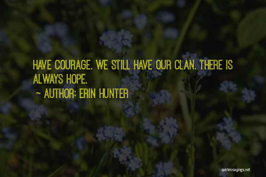 Erin Hunter Quotes: Have Courage. We Still Have Our Clan. There Is Always Hope.