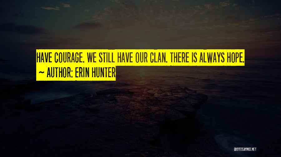 Erin Hunter Quotes: Have Courage. We Still Have Our Clan. There Is Always Hope.