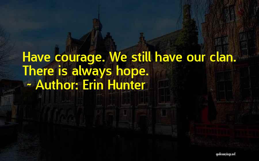 Erin Hunter Quotes: Have Courage. We Still Have Our Clan. There Is Always Hope.