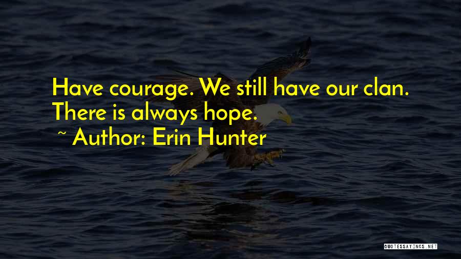 Erin Hunter Quotes: Have Courage. We Still Have Our Clan. There Is Always Hope.