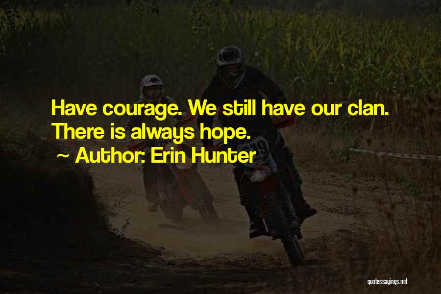 Erin Hunter Quotes: Have Courage. We Still Have Our Clan. There Is Always Hope.