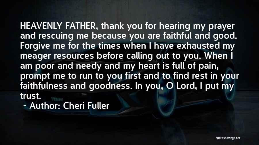 Cheri Fuller Quotes: Heavenly Father, Thank You For Hearing My Prayer And Rescuing Me Because You Are Faithful And Good. Forgive Me For