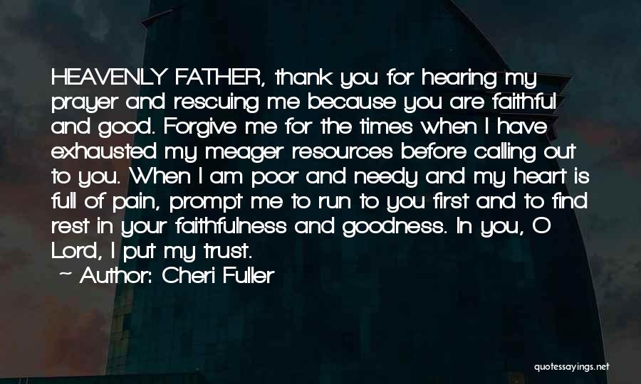 Cheri Fuller Quotes: Heavenly Father, Thank You For Hearing My Prayer And Rescuing Me Because You Are Faithful And Good. Forgive Me For