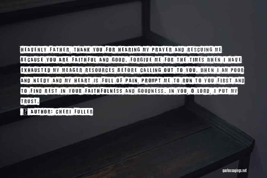 Cheri Fuller Quotes: Heavenly Father, Thank You For Hearing My Prayer And Rescuing Me Because You Are Faithful And Good. Forgive Me For