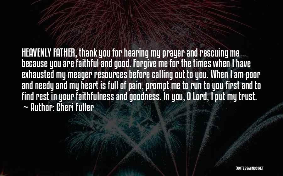 Cheri Fuller Quotes: Heavenly Father, Thank You For Hearing My Prayer And Rescuing Me Because You Are Faithful And Good. Forgive Me For