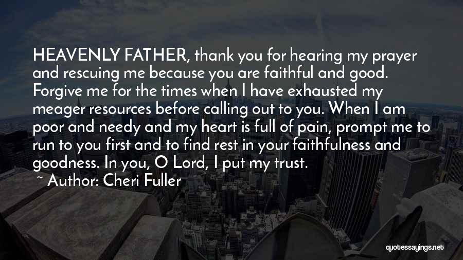 Cheri Fuller Quotes: Heavenly Father, Thank You For Hearing My Prayer And Rescuing Me Because You Are Faithful And Good. Forgive Me For