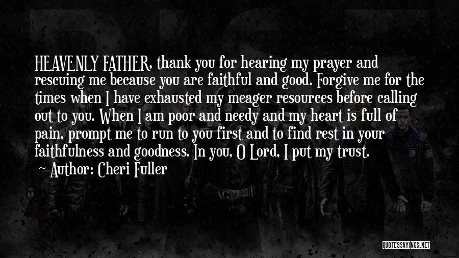 Cheri Fuller Quotes: Heavenly Father, Thank You For Hearing My Prayer And Rescuing Me Because You Are Faithful And Good. Forgive Me For