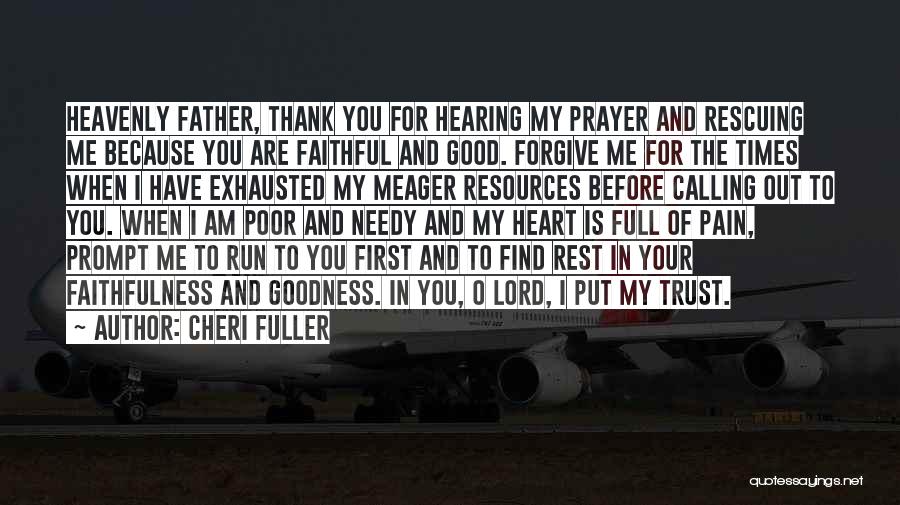 Cheri Fuller Quotes: Heavenly Father, Thank You For Hearing My Prayer And Rescuing Me Because You Are Faithful And Good. Forgive Me For