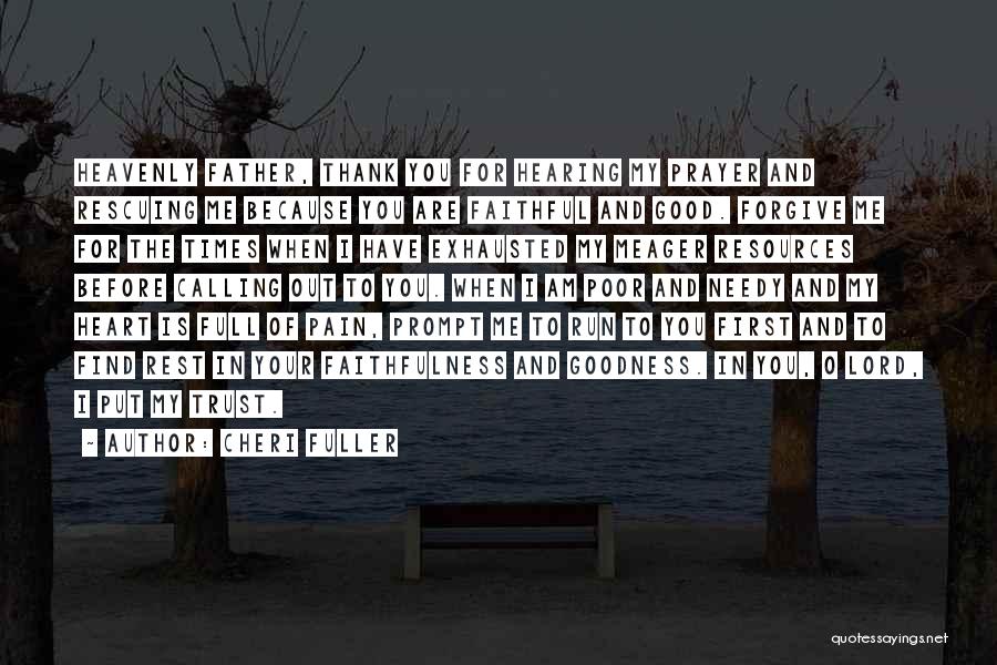 Cheri Fuller Quotes: Heavenly Father, Thank You For Hearing My Prayer And Rescuing Me Because You Are Faithful And Good. Forgive Me For