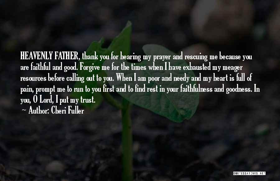 Cheri Fuller Quotes: Heavenly Father, Thank You For Hearing My Prayer And Rescuing Me Because You Are Faithful And Good. Forgive Me For