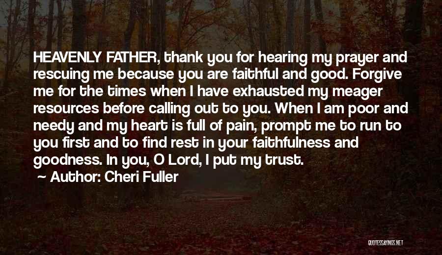 Cheri Fuller Quotes: Heavenly Father, Thank You For Hearing My Prayer And Rescuing Me Because You Are Faithful And Good. Forgive Me For