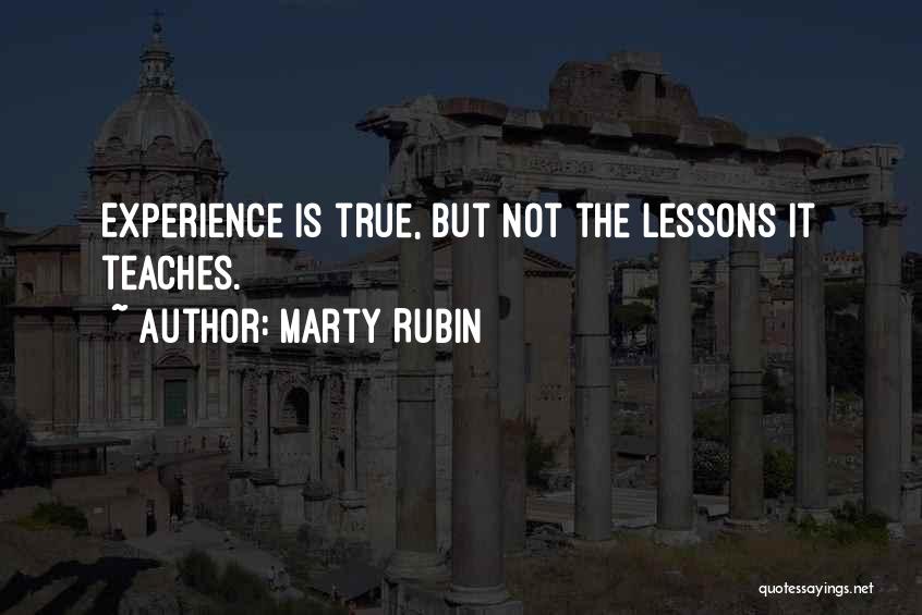 Marty Rubin Quotes: Experience Is True, But Not The Lessons It Teaches.