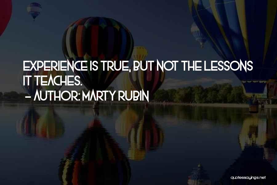 Marty Rubin Quotes: Experience Is True, But Not The Lessons It Teaches.