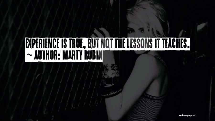 Marty Rubin Quotes: Experience Is True, But Not The Lessons It Teaches.