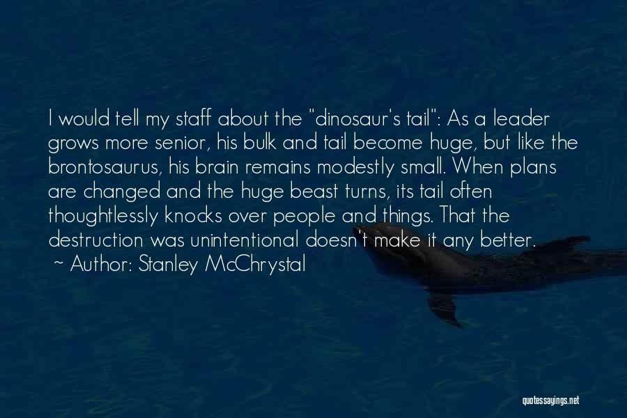 Stanley McChrystal Quotes: I Would Tell My Staff About The Dinosaur's Tail: As A Leader Grows More Senior, His Bulk And Tail Become