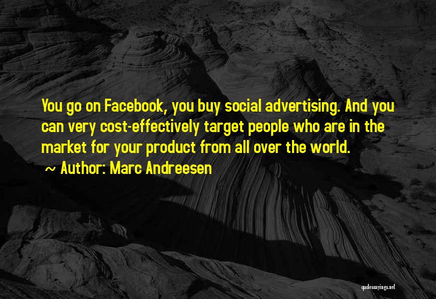 Marc Andreesen Quotes: You Go On Facebook, You Buy Social Advertising. And You Can Very Cost-effectively Target People Who Are In The Market