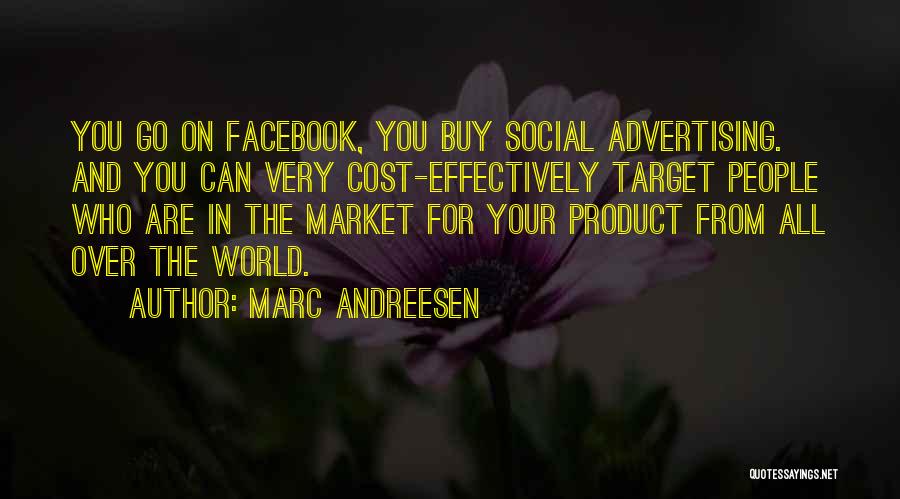 Marc Andreesen Quotes: You Go On Facebook, You Buy Social Advertising. And You Can Very Cost-effectively Target People Who Are In The Market