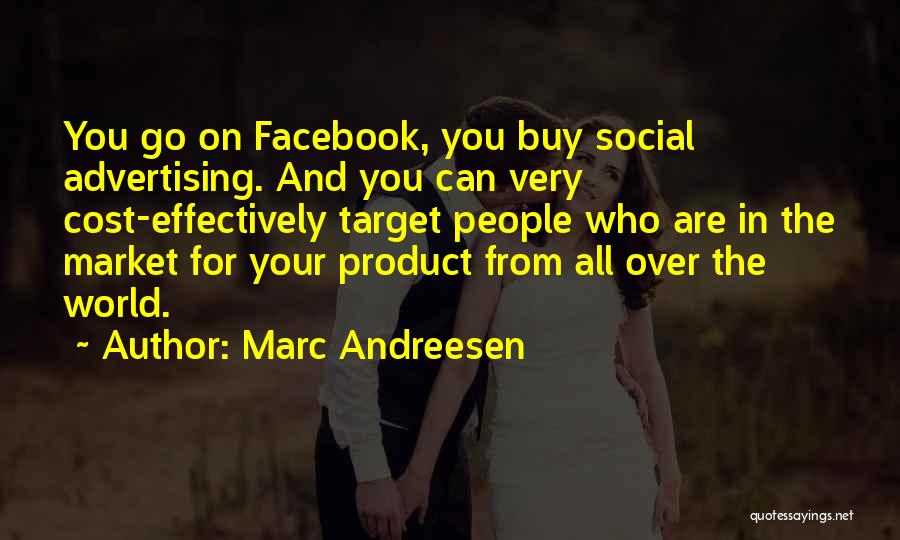 Marc Andreesen Quotes: You Go On Facebook, You Buy Social Advertising. And You Can Very Cost-effectively Target People Who Are In The Market