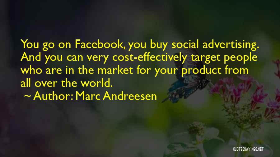 Marc Andreesen Quotes: You Go On Facebook, You Buy Social Advertising. And You Can Very Cost-effectively Target People Who Are In The Market