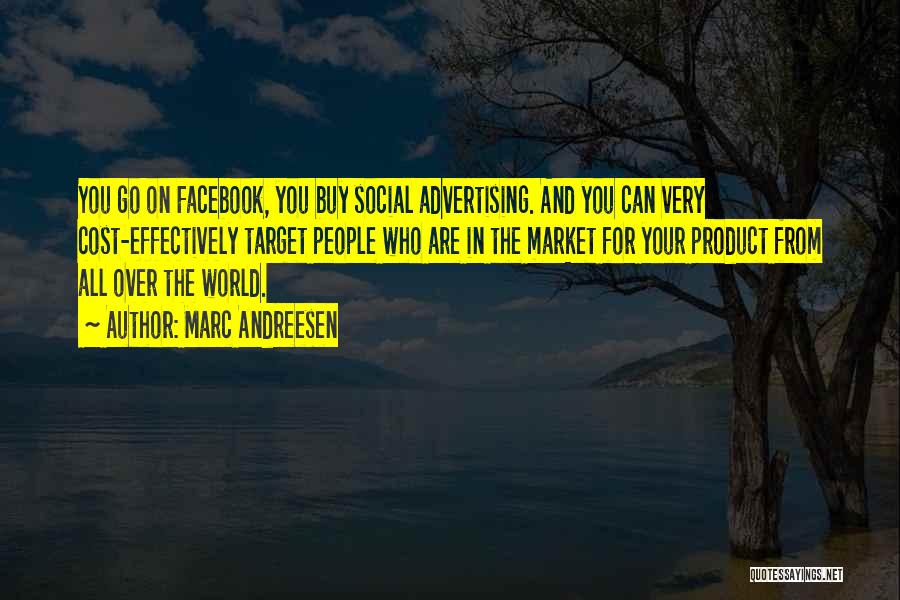 Marc Andreesen Quotes: You Go On Facebook, You Buy Social Advertising. And You Can Very Cost-effectively Target People Who Are In The Market