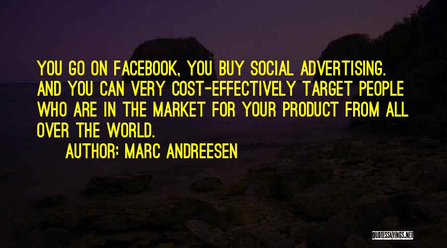 Marc Andreesen Quotes: You Go On Facebook, You Buy Social Advertising. And You Can Very Cost-effectively Target People Who Are In The Market