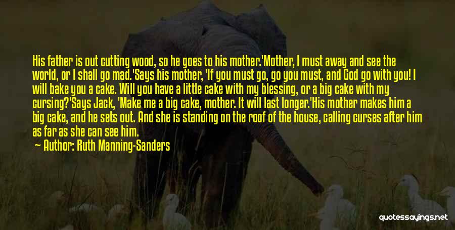 Ruth Manning-Sanders Quotes: His Father Is Out Cutting Wood, So He Goes To His Mother.'mother, I Must Away And See The World, Or