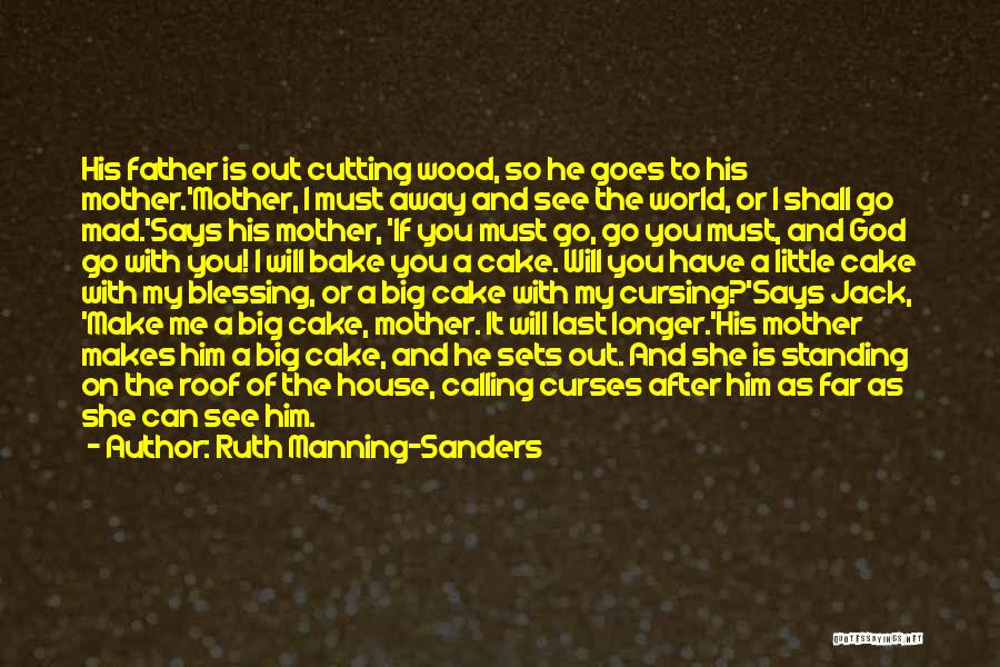 Ruth Manning-Sanders Quotes: His Father Is Out Cutting Wood, So He Goes To His Mother.'mother, I Must Away And See The World, Or