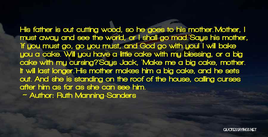 Ruth Manning-Sanders Quotes: His Father Is Out Cutting Wood, So He Goes To His Mother.'mother, I Must Away And See The World, Or