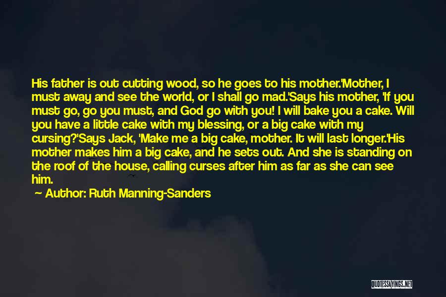 Ruth Manning-Sanders Quotes: His Father Is Out Cutting Wood, So He Goes To His Mother.'mother, I Must Away And See The World, Or