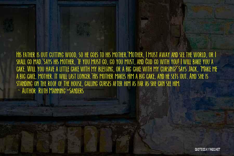 Ruth Manning-Sanders Quotes: His Father Is Out Cutting Wood, So He Goes To His Mother.'mother, I Must Away And See The World, Or