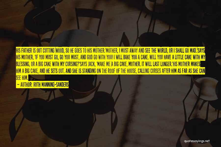 Ruth Manning-Sanders Quotes: His Father Is Out Cutting Wood, So He Goes To His Mother.'mother, I Must Away And See The World, Or