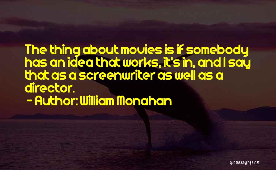 William Monahan Quotes: The Thing About Movies Is If Somebody Has An Idea That Works, It's In, And I Say That As A