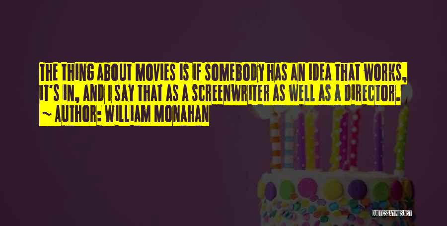 William Monahan Quotes: The Thing About Movies Is If Somebody Has An Idea That Works, It's In, And I Say That As A