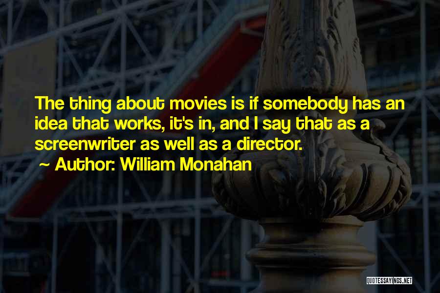 William Monahan Quotes: The Thing About Movies Is If Somebody Has An Idea That Works, It's In, And I Say That As A