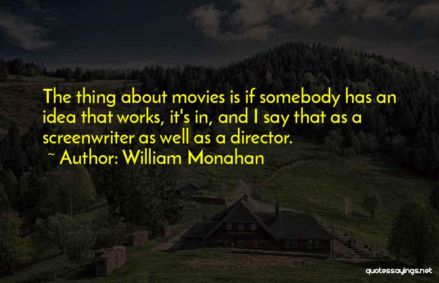 William Monahan Quotes: The Thing About Movies Is If Somebody Has An Idea That Works, It's In, And I Say That As A