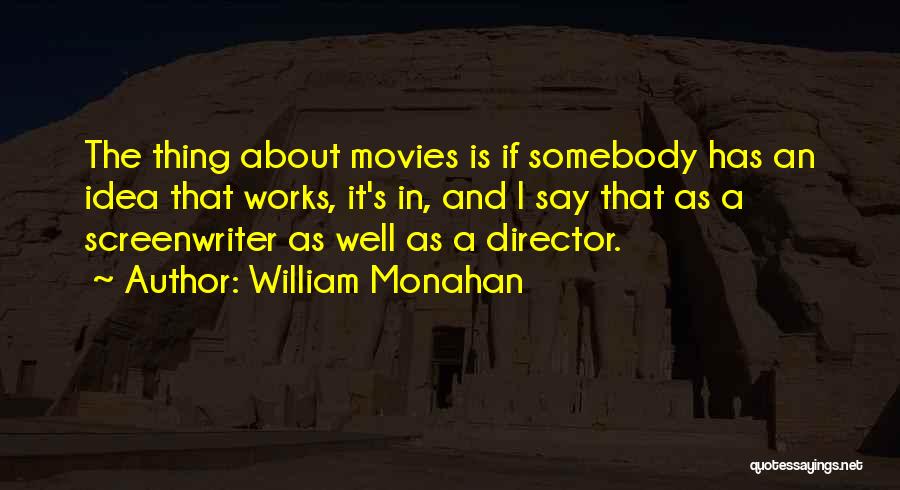 William Monahan Quotes: The Thing About Movies Is If Somebody Has An Idea That Works, It's In, And I Say That As A