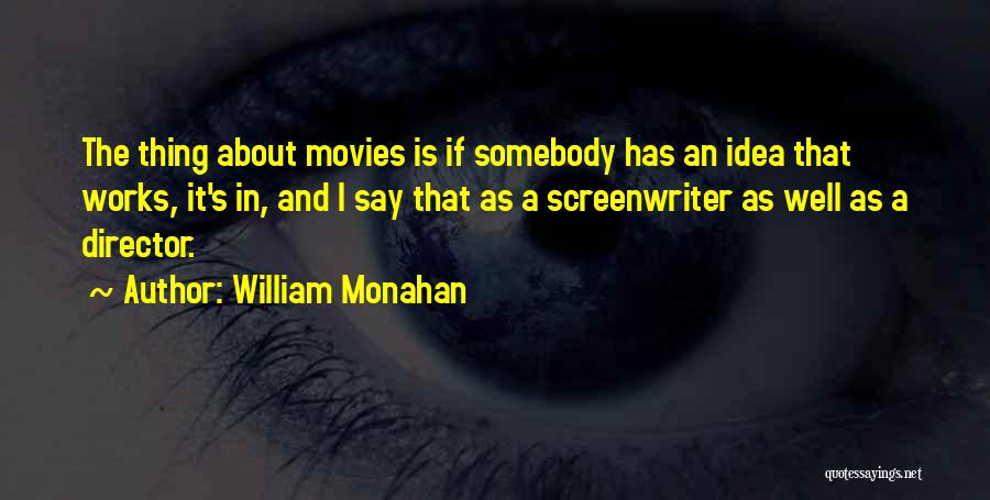 William Monahan Quotes: The Thing About Movies Is If Somebody Has An Idea That Works, It's In, And I Say That As A